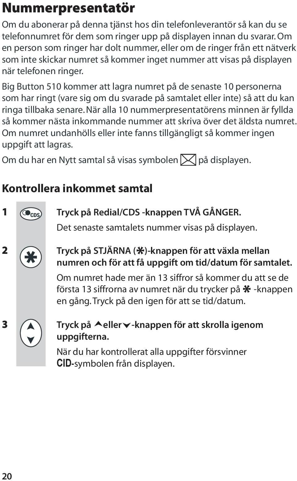 Big Button 510 kommer att lagra numret på de senaste 10 personerna som har ringt (vare sig om du svarade på samtalet eller inte) så att du kan ringa tillbaka senare.