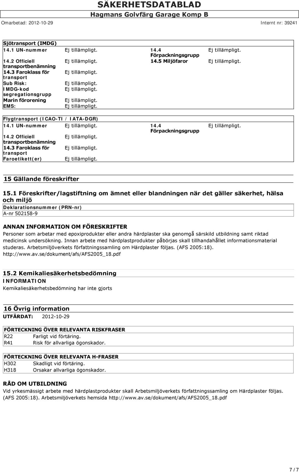 1 Föreskrifter/lagstiftning om ämnet eller blandningen när det gäller säkerhet, hälsa och miljö Deklarationsnummer (PRN-nr) A-nr 502158-9 ANNAN OM FÖRESKRIFTER Personer som arbetar med epoxiprodukter
