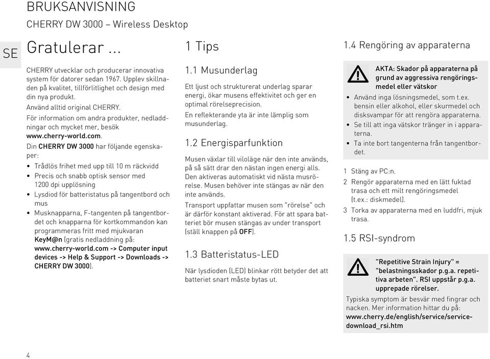 com. Din CHERRY DW 3000 har följande egenskaper: Trådlös frihet med upp till 10 m räckvidd Precis och snabb optisk sensor med 1200 dpi upplösning Lysdiod för batteristatus på tangentbord och mus