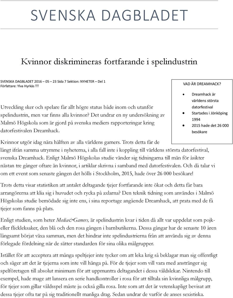 VAD ÄR DREAMHACK? Dreamhack är världens största datorfestival Startades i Jönköping 1994 2015 hade det 26 000 besökare Kvinnor utgör idag nära hälften av alla världens gamers.