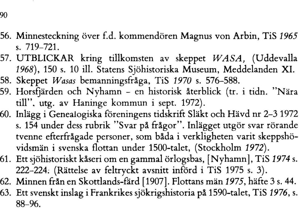 av Haninge kommun i sept. 1972). 60. Inlägg i Genealogiska föreningens tidskrift Släkt och Hävd nr 2-3 1972 s. 154 under dess rubrik "Svar på frågor".