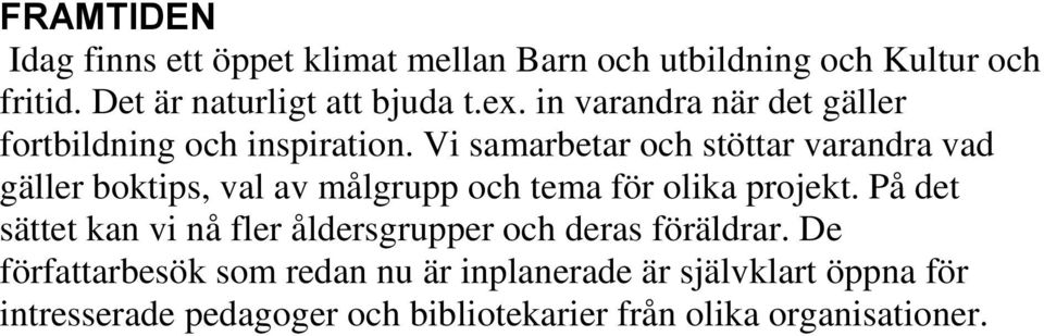 Vi samarbetar och stöttar varandra vad gäller boktips, val av målgrupp och tema för olika projekt.