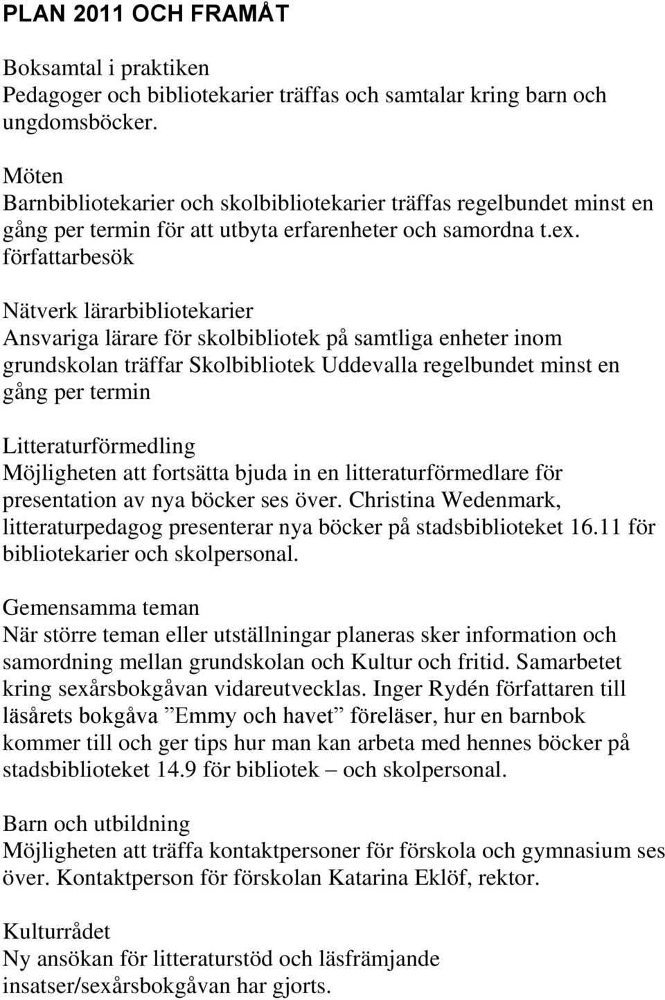 författarbesök Nätverk lärarbibliotekarier Ansvariga lärare för skolbibliotek på samtliga enheter inom grundskolan träffar Skolbibliotek Uddevalla regelbundet minst en gång per termin