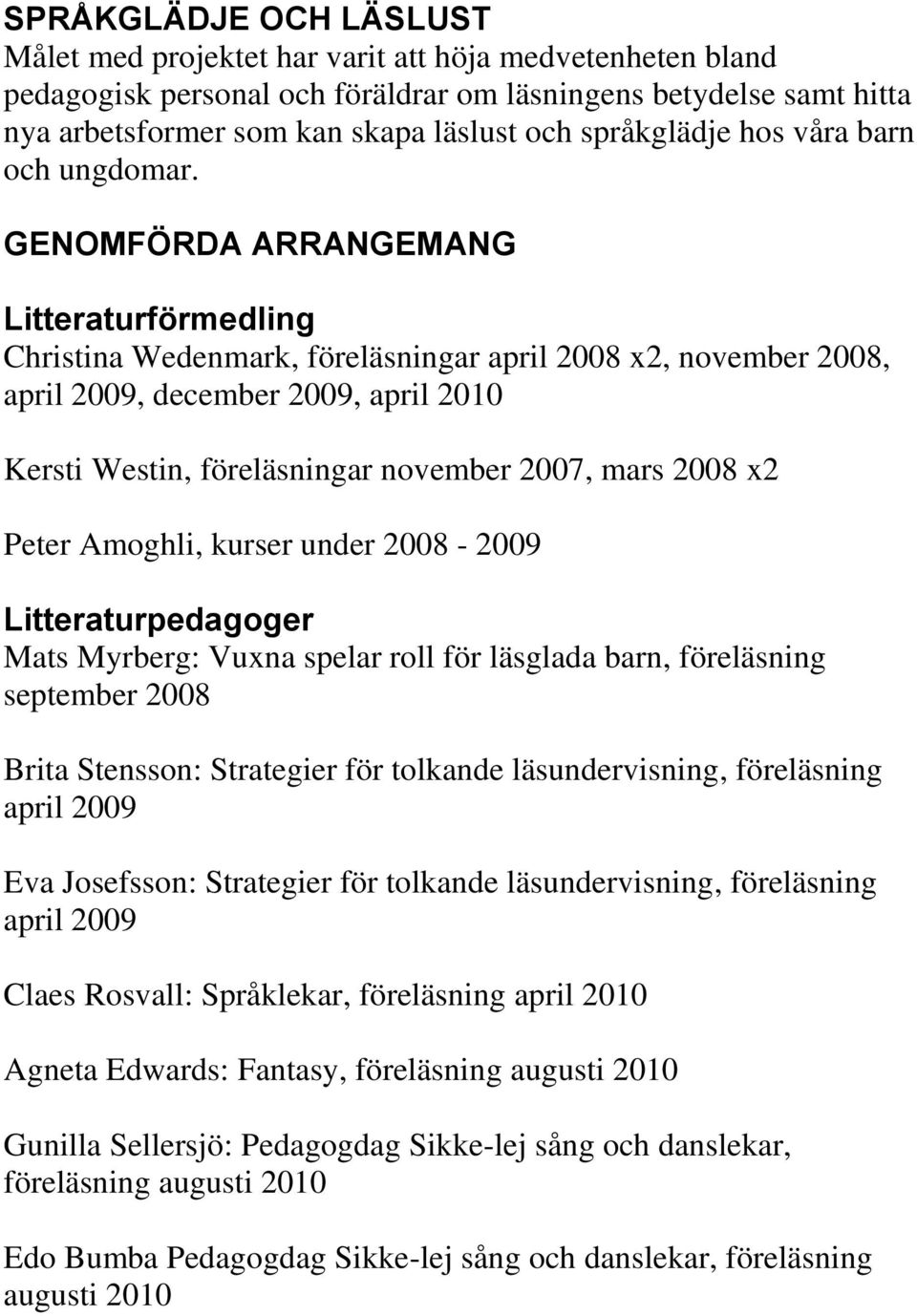 GENOMFÖRDA ARRANGEMANG Litteraturförmedling Christina Wedenmark, föreläsningar april 2008 x2, november 2008, april 2009, december 2009, april 2010 Kersti Westin, föreläsningar november 2007, mars