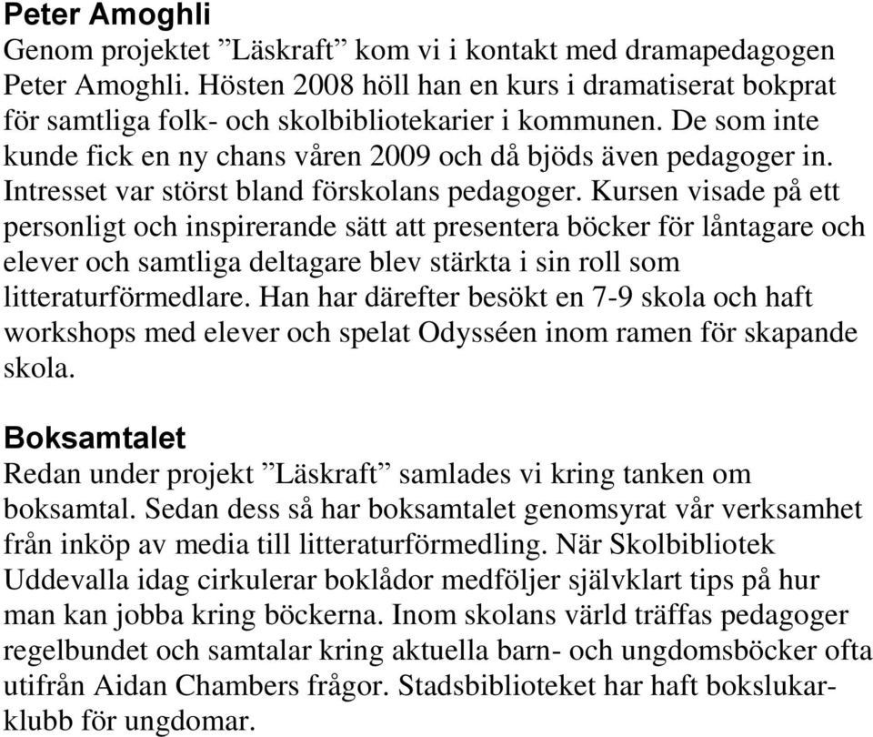 Kursen visade på ett personligt och inspirerande sätt att presentera böcker för låntagare och elever och samtliga deltagare blev stärkta i sin roll som litteraturförmedlare.