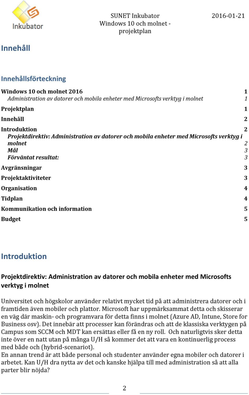 5 Budget 5 Introduktion Projektdirektiv: Administration av datorer och mobila enheter med Microsofts verktyg i molnet Universitet och högskolor använder relativt mycket tid på att administrera