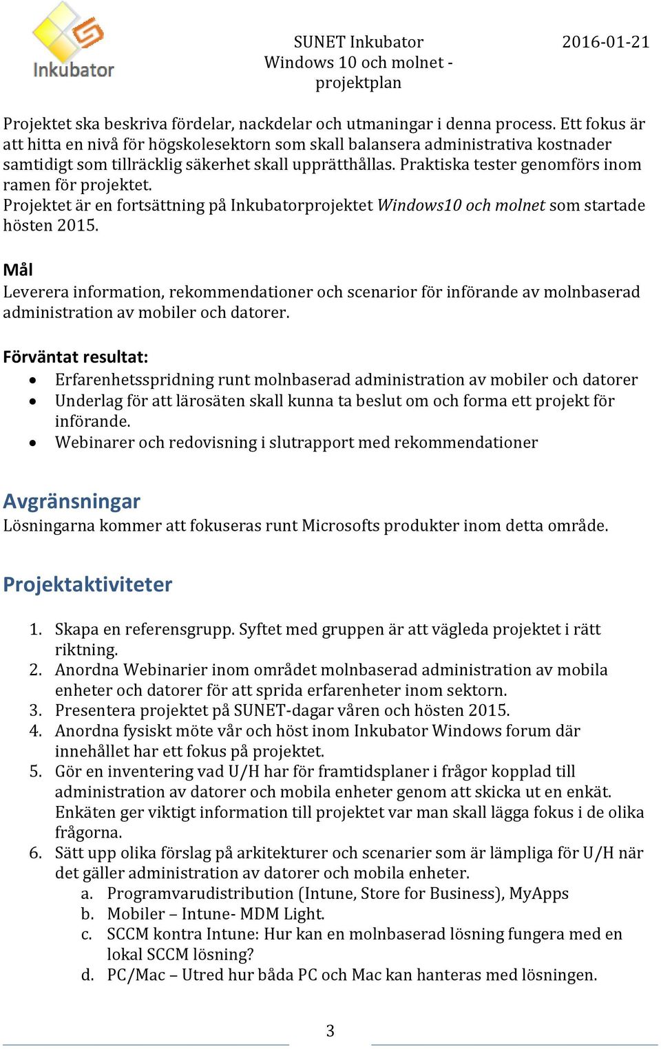 Praktiska tester genomförs inom ramen för projektet. Projektet är en fortsättning på Inkubatorprojektet Windows10 och molnet som startade hösten 2015.