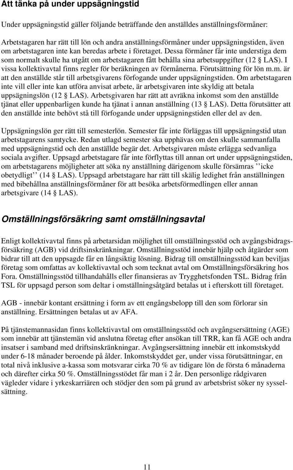 Dessa förmåner får inte understiga dem som normalt skulle ha utgått om arbetstagaren fått behålla sina arbetsuppgifter (12 LAS). I vissa kollektivavtal finns regler för beräkningen av förmånerna.