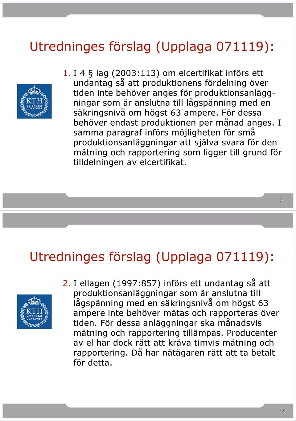 om högst 63 ampere. För dessa behöver endast produktionen per månad anges.