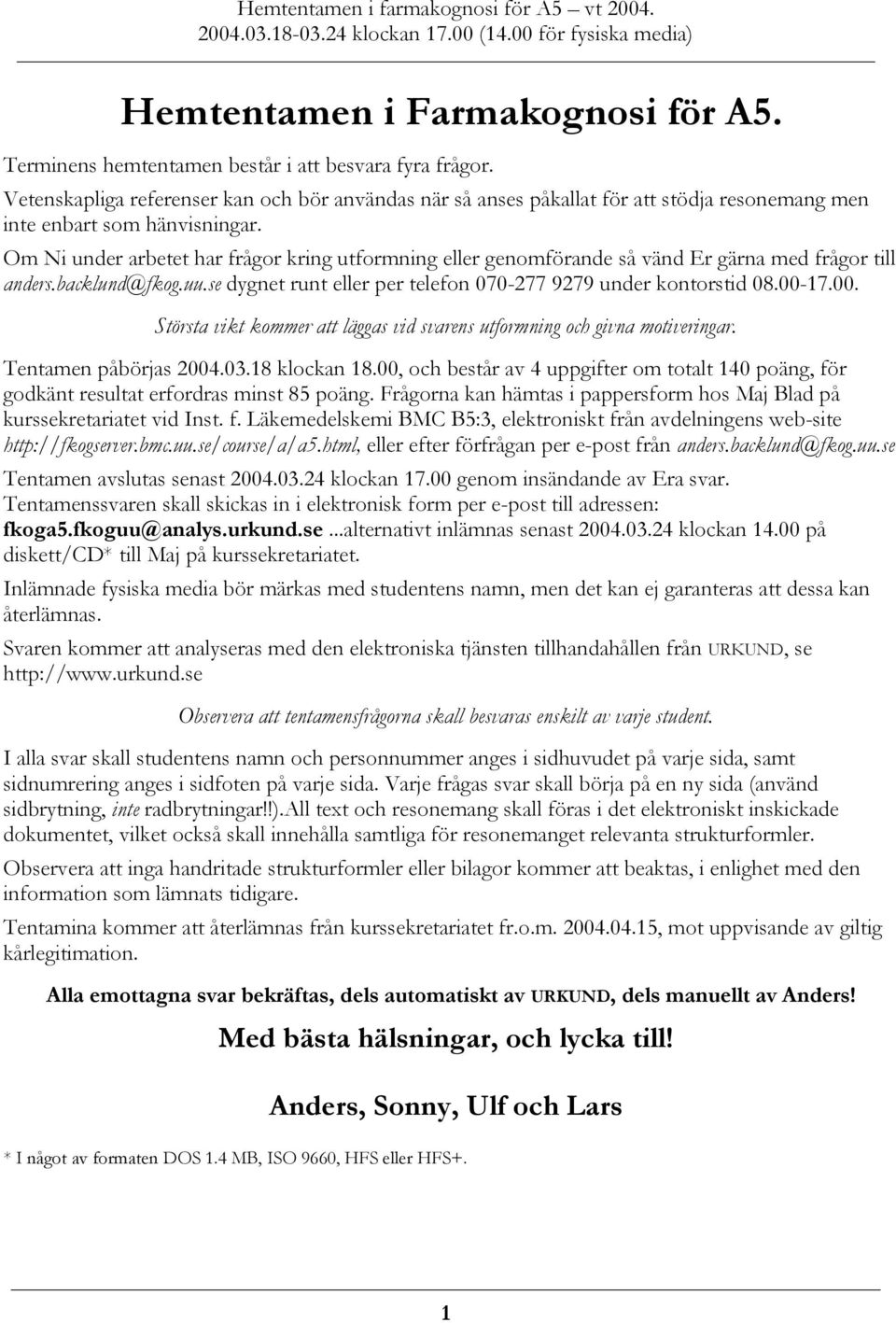 Om i under arbetet har frågor kring utformning eller genomförande så vänd Er gärna med frågor till anders.backlund@fkog.uu.se dygnet runt eller per telefon 070-277 9279 under kontorstid 08.00-