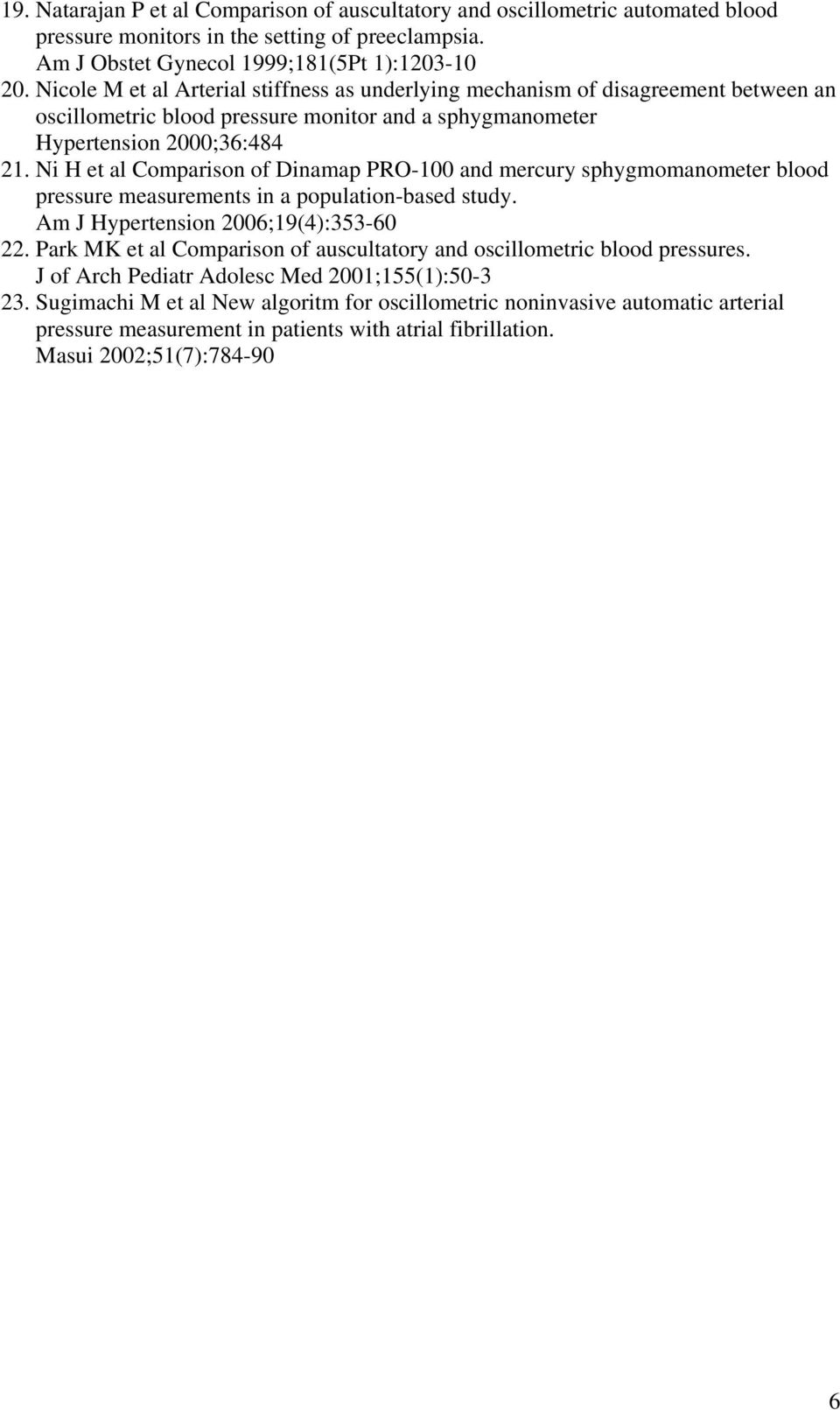 Ni H et al Comparison of Dinamap PRO-100 and mercury sphygmomanometer blood pressure measurements in a population-based study. Am J Hypertension 2006;19(4):353-60 22.