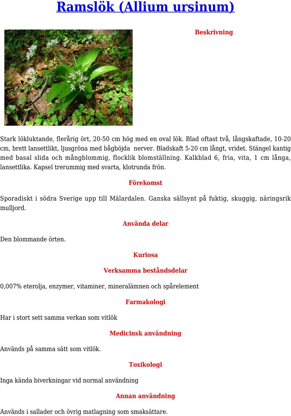 Förekomst Sporadiskt i södra Sverige upp till Mälardalen. Ganska sällsynt på fuktig, skuggig, näringsrik mulljord. Använda delar Den blommande örten.