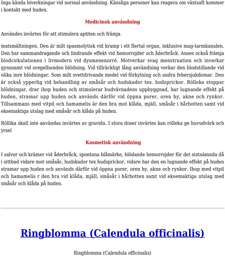 Den har sammandragande och lindrande effekt vid hemorrojder och åderbråck. Anses också främja blodcirkulationen i livmodern vid dysmenenorré.