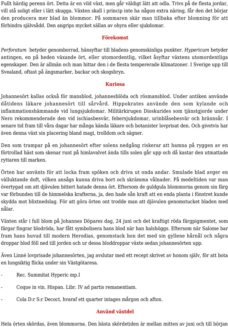 Den angrips mycket sällan av ohyra eller sjukdomar. Förekomst Perforatum betyder genomborrad, hänsyftar till bladens genomskinliga punkter.