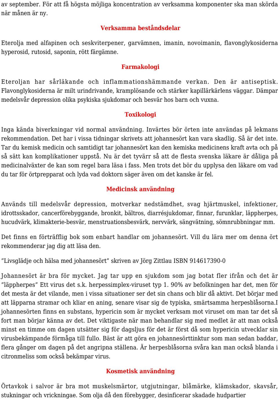 Farmakologi Eteroljan har sårläkande och inflammationshämmande verkan. Den är antiseptisk. Flavonglykosiderna är milt urindrivande, kramplösande och stärker kapillärkärlens väggar.