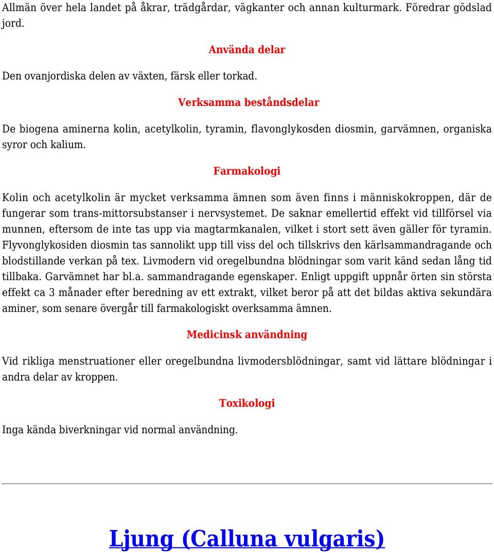 Farmakologi Kolin och acetylkolin är mycket verksamma ämnen som även finns i människokroppen, där de fungerar som trans-mittorsubstanser i nervsystemet.