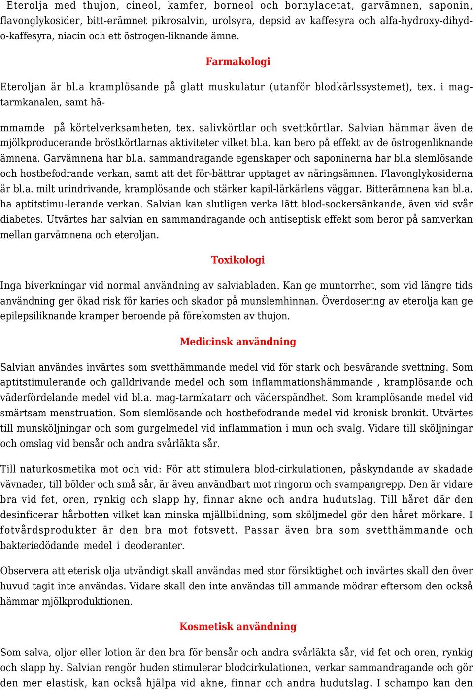 salivkörtlar och svettkörtlar. Salvian hämmar även de mjölkproducerande bröstkörtlarnas aktiviteter vilket bl.a. kan bero på effekt av de östrogenliknande ämnena. Garvämnena har bl.a. sammandragande egenskaper och saponinerna har bl.