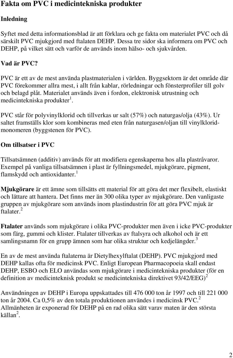 Byggsektorn är det område där PVC förekommer allra mest, i allt från kablar, rörledningar och fönsterprofiler till golv och belagd plåt.