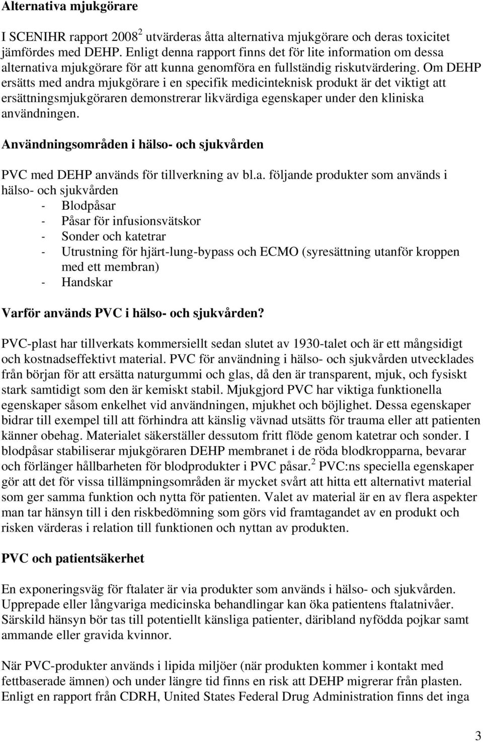 Om DEHP ersätts med andra mjukgörare i en specifik medicinteknisk produkt är det viktigt att ersättningsmjukgöraren demonstrerar likvärdiga egenskaper under den kliniska användningen.