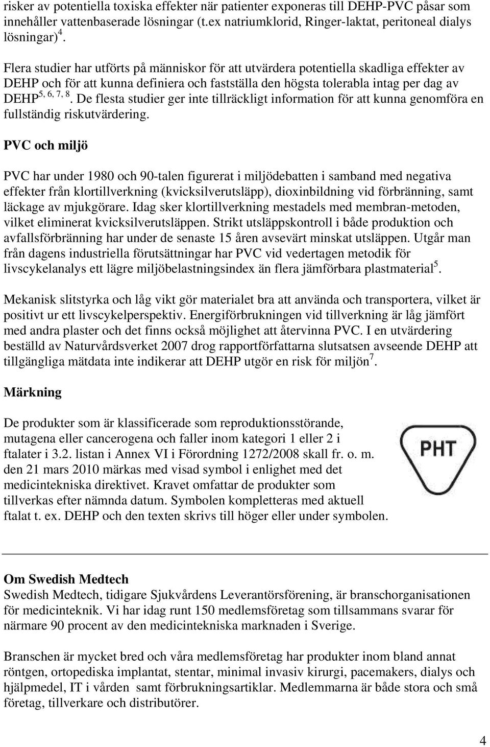 De flesta studier ger inte tillräckligt information för att kunna genomföra en fullständig riskutvärdering.