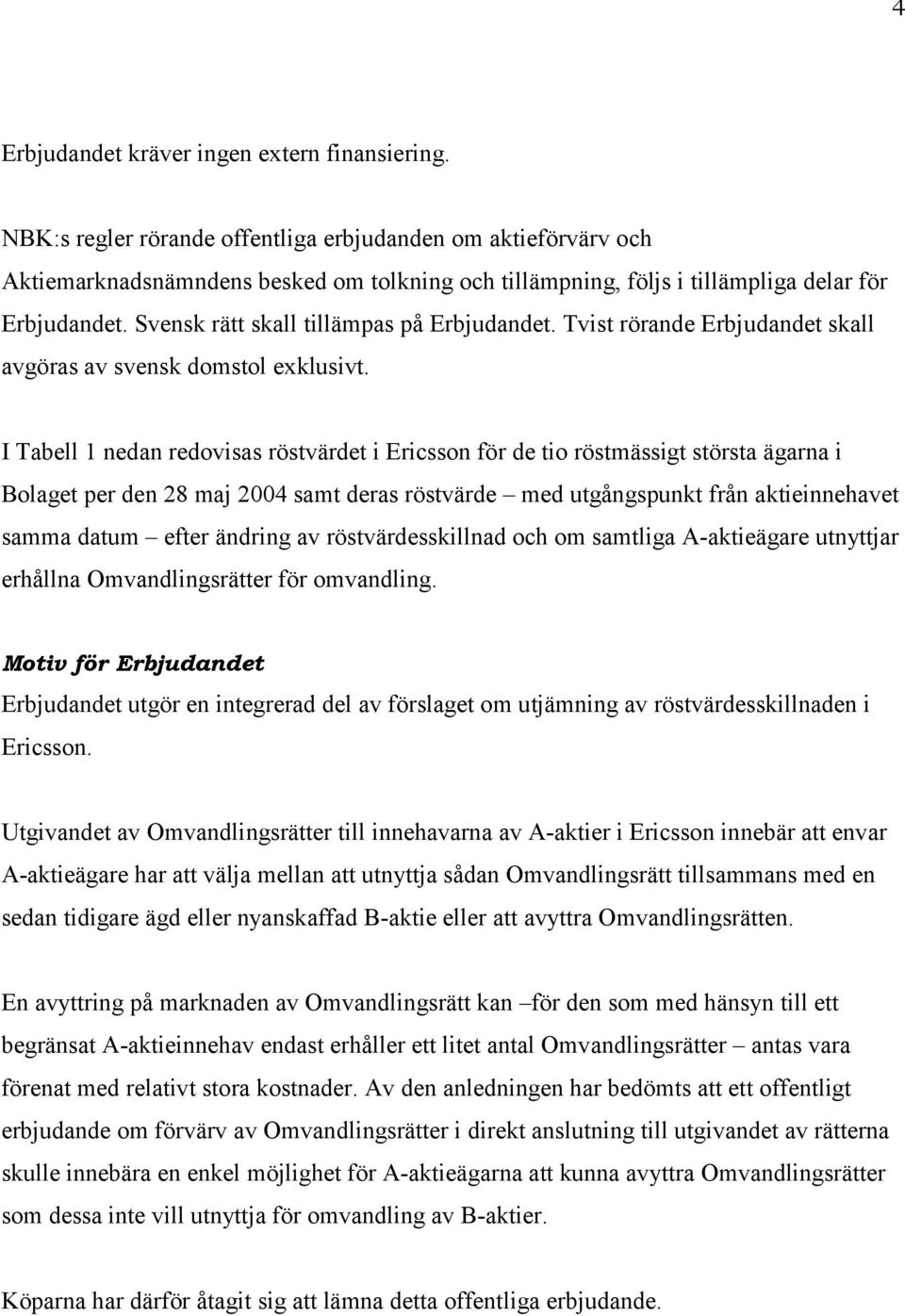 Svensk rätt skall tillämpas på Erbjudandet. Tvist rörande Erbjudandet skall avgöras av svensk domstol exklusivt.