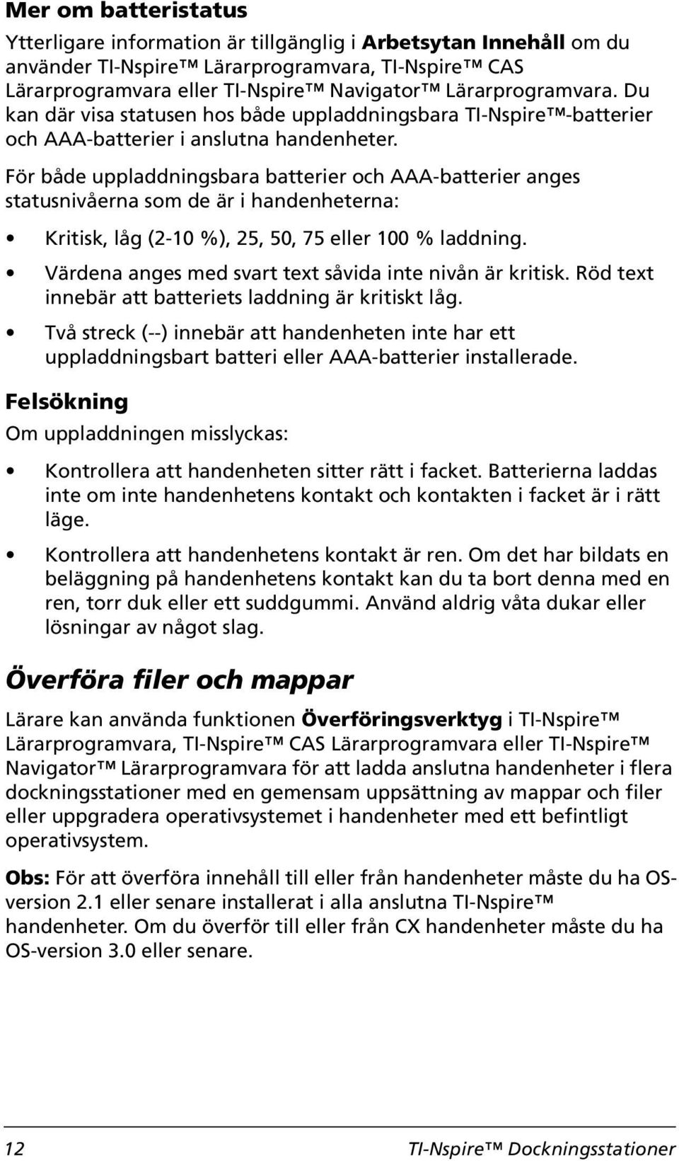 För både uppladdningsbara batterier och AAA-batterier anges statusnivåerna som de är i handenheterna: Kritisk, låg (2-10 %), 25, 50, 75 eller 100 % laddning.