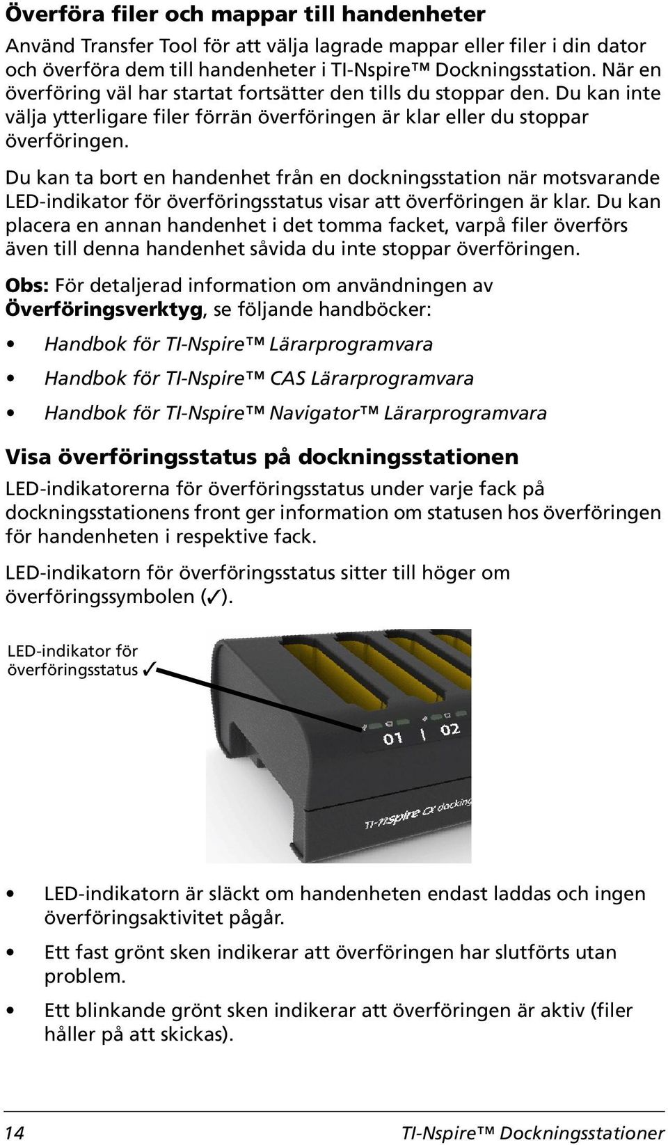 Du kan ta bort en handenhet från en dockningsstation när motsvarande LED-indikator för överföringsstatus visar att överföringen är klar.