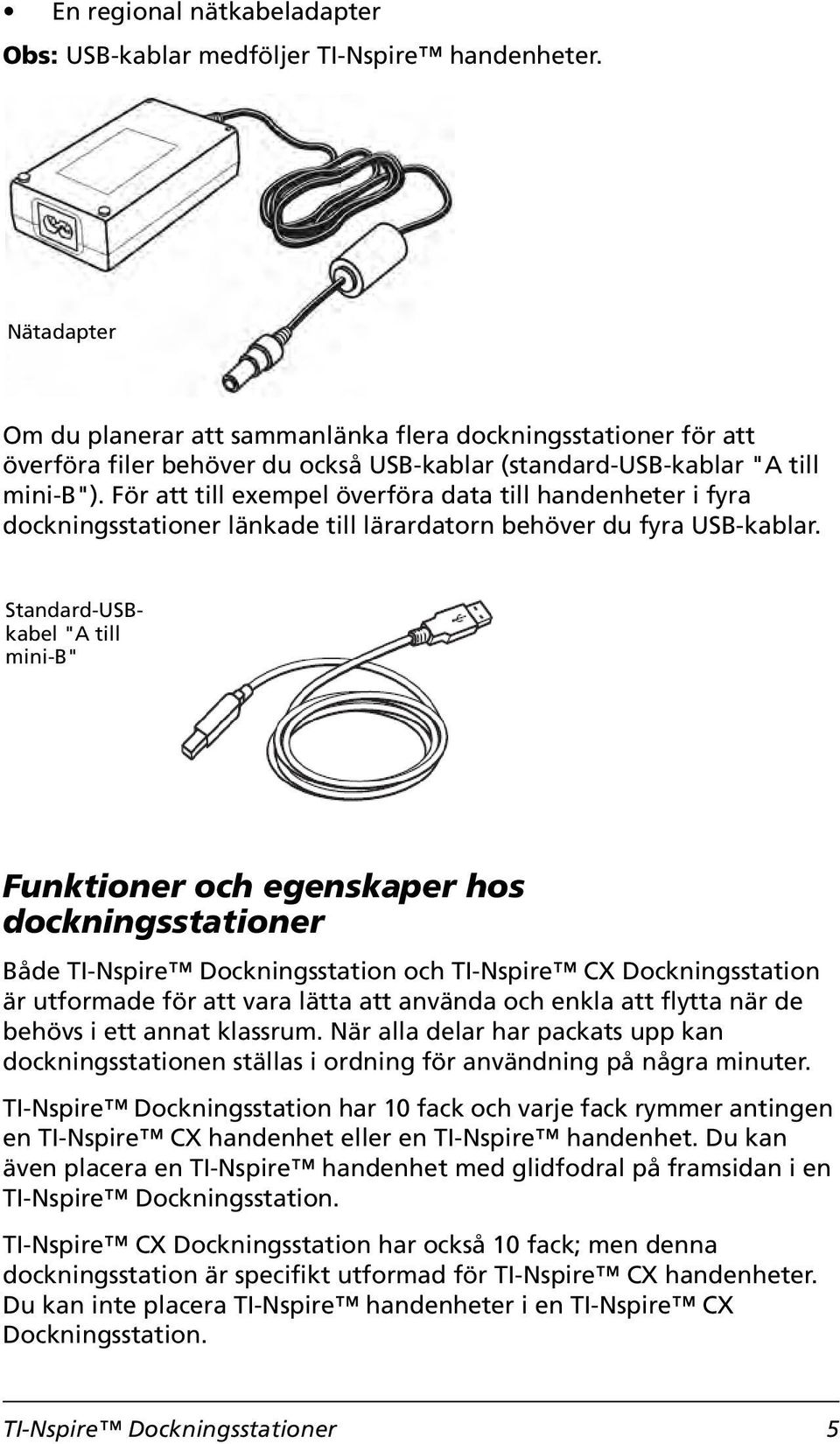 För att till exempel överföra data till handenheter i fyra dockningsstationer länkade till lärardatorn behöver du fyra USB-kablar.