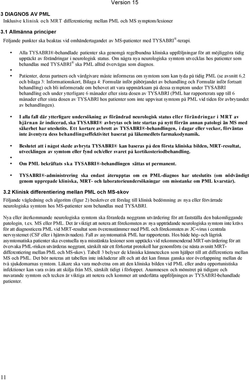 Alla TYSABRI -behandlade patienter ska genomgå regelbundna kliniska uppföljningar för att möjliggöra tidig upptäckt av förändringar i neurologisk status.