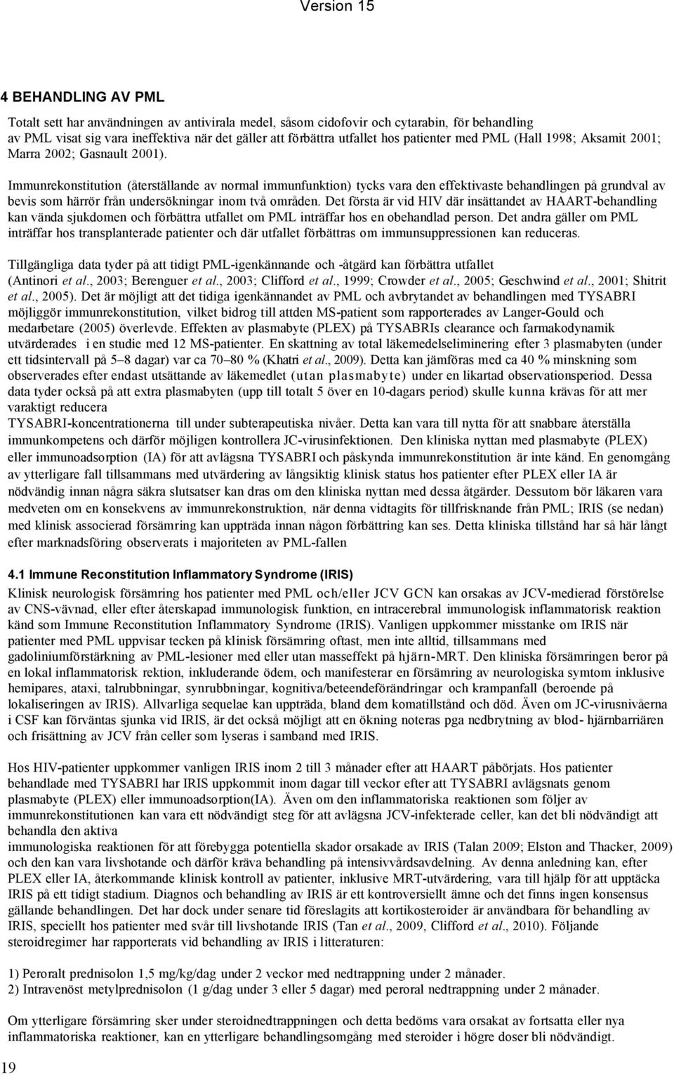 Immunrekonstitution (återställande av normal immunfunktion) tycks vara den effektivaste behandlingen på grundval av bevis som härrör från undersökningar inom två områden.