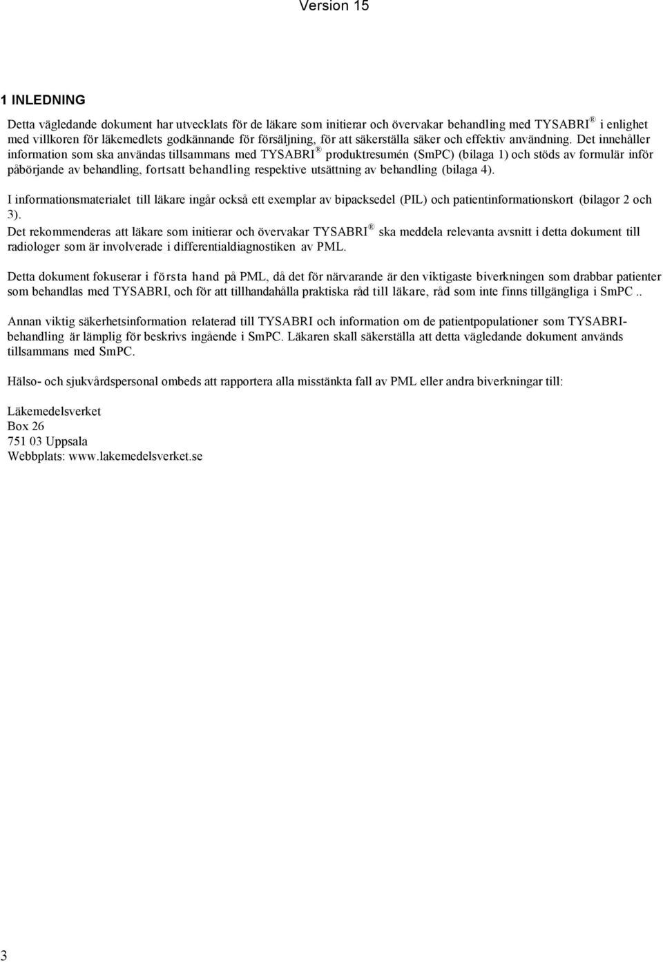 Det innehåller information som ska användas tillsammans med TYSABRI produktresumén (SmPC) (bilaga 1) och stöds av formulär inför påbörjande av behandling, fortsatt behandling respektive utsättning av