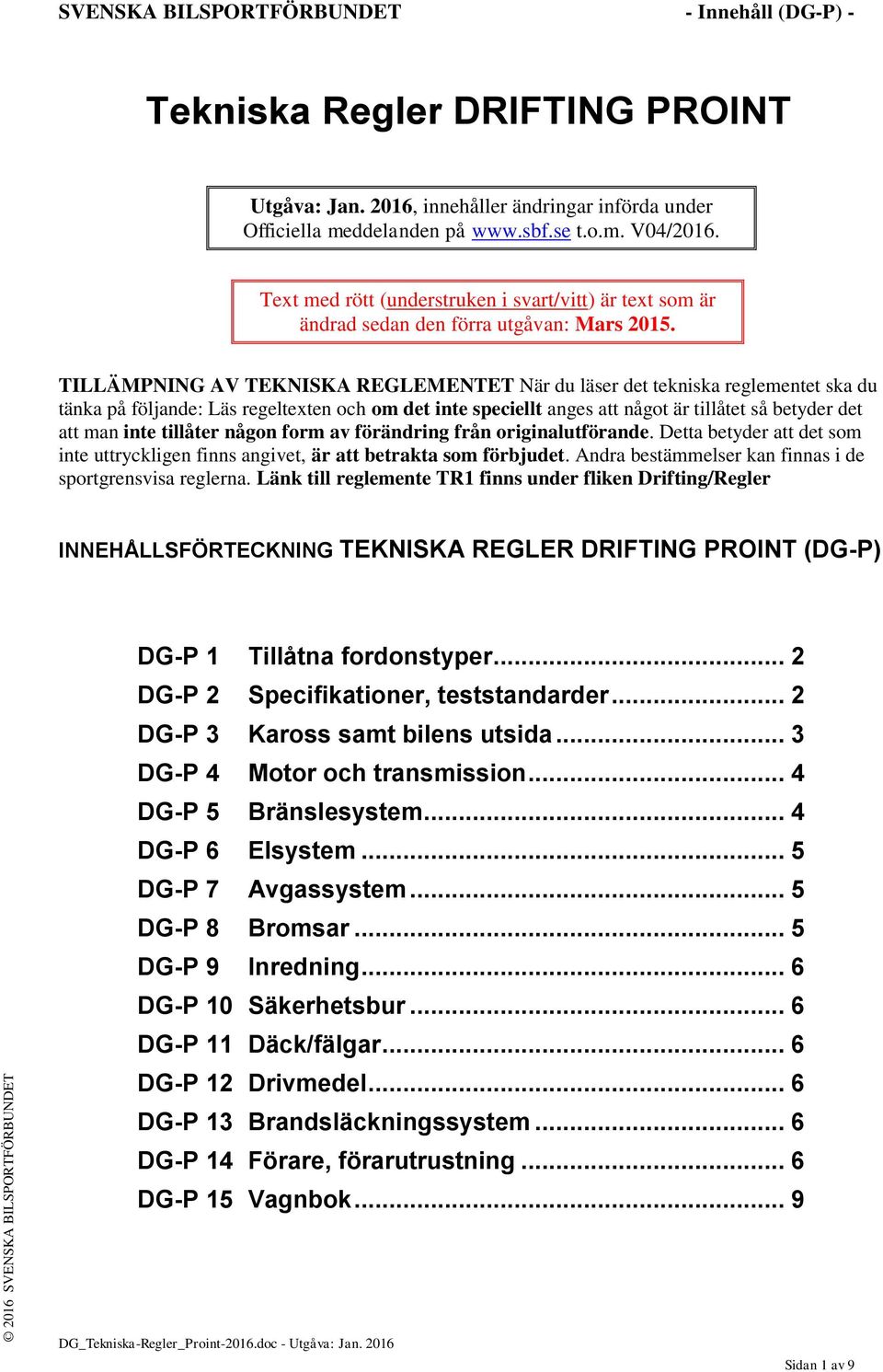 TILLÄMPNING AV TEKNISKA REGLEMENTET När du läser det tekniska reglementet ska du tänka på följande: Läs regeltexten och om det inte speciellt anges att något är tillåtet så betyder det att man inte