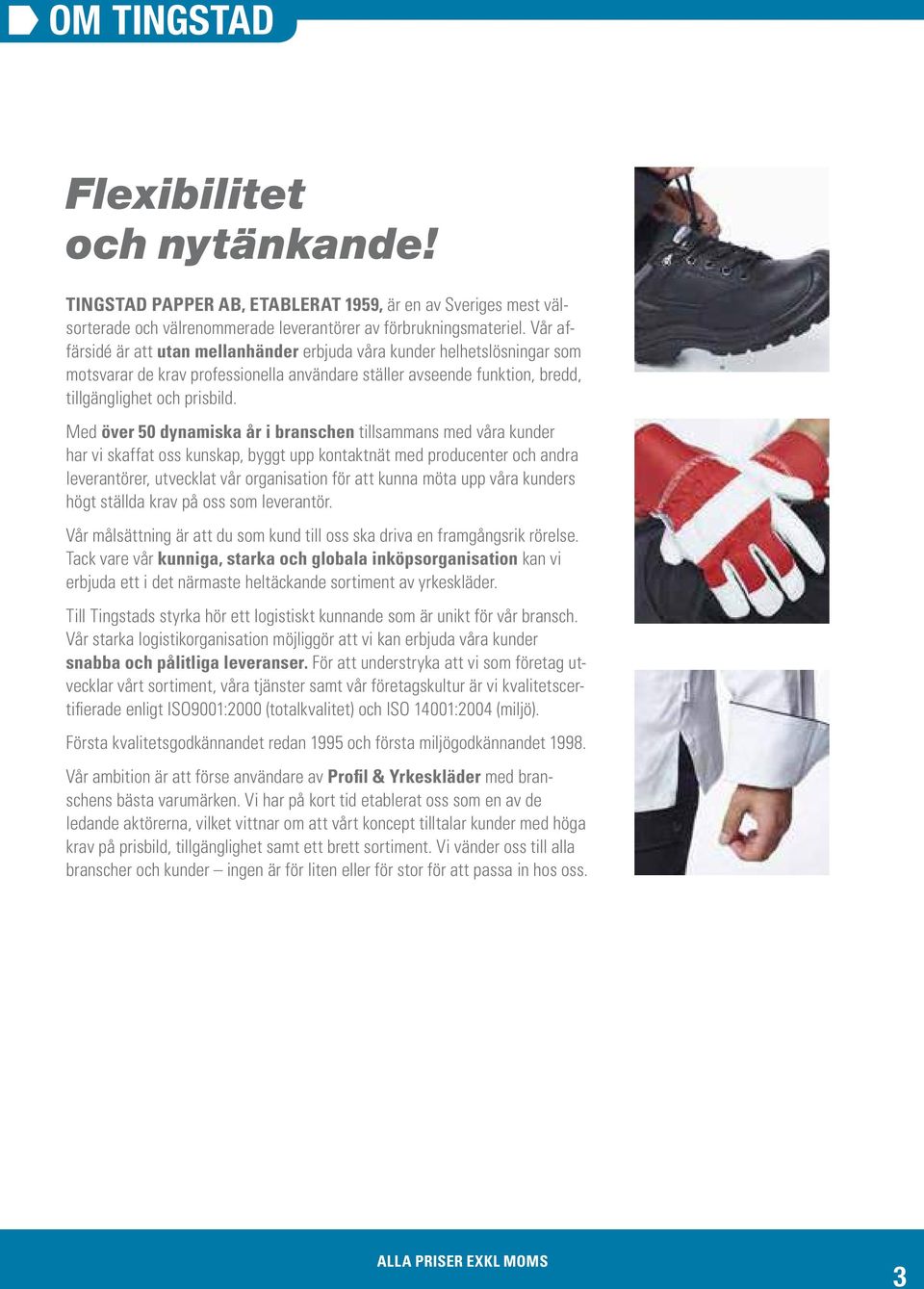 Med över 50 dynamiska år i branschen tillsammans med våra kunder har vi skaffat oss kunskap, byggt upp kontaktnät med producenter och andra leverantörer, utvecklat vår organisation för att kunna möta