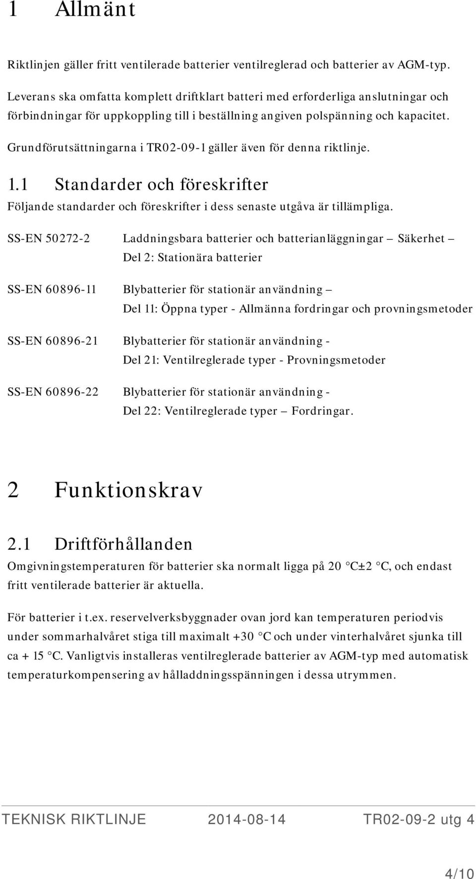 Grundförutsättningarna i TR02-09-1 gäller även för denna riktlinje. 1.1 Standarder och föreskrifter Följande standarder och föreskrifter i dess senaste utgåva är tillämpliga.