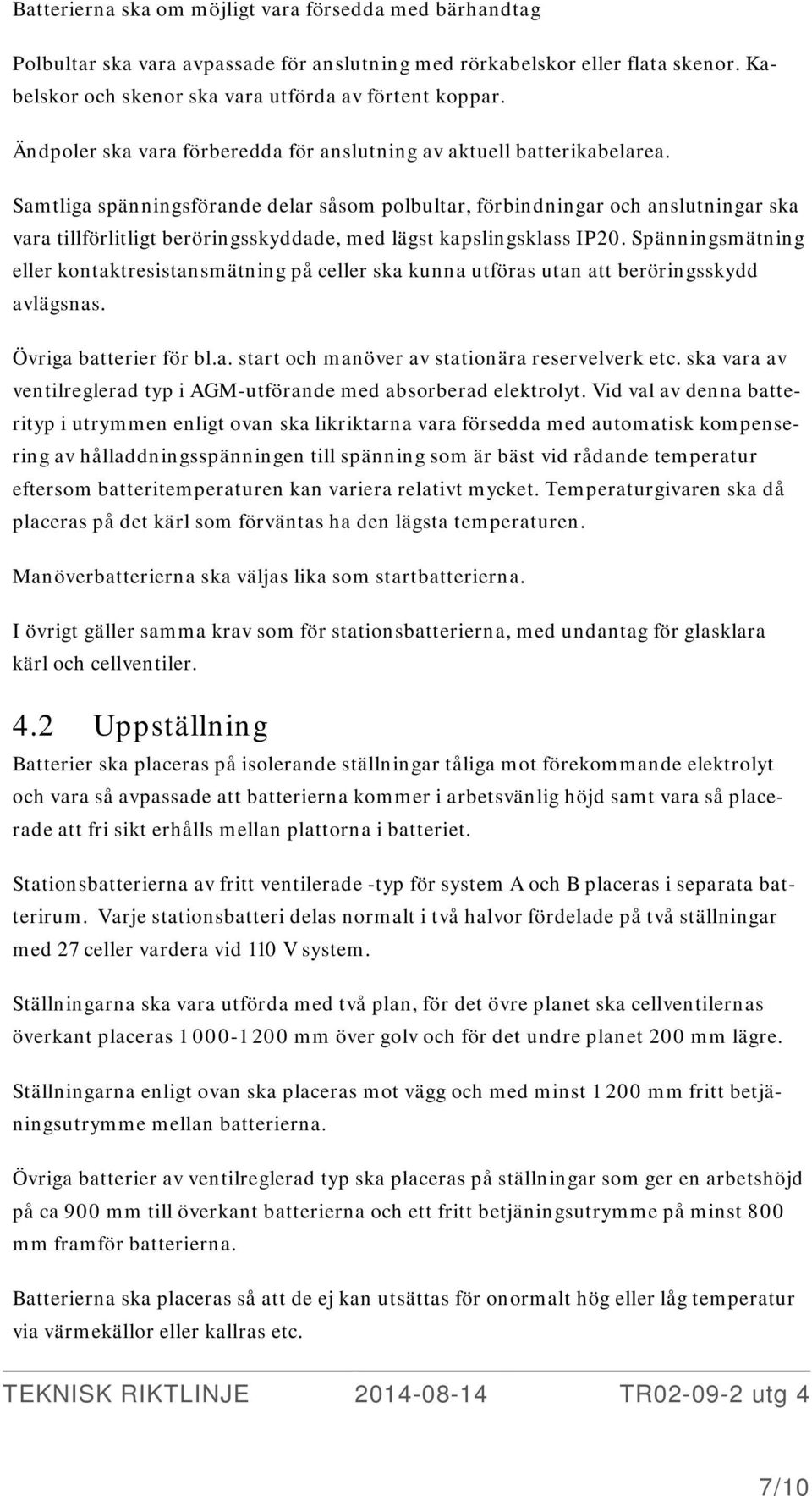 Samtliga spänningsförande delar såsom polbultar, förbindningar och anslutningar ska vara tillförlitligt beröringsskyddade, med lägst kapslingsklass IP20.
