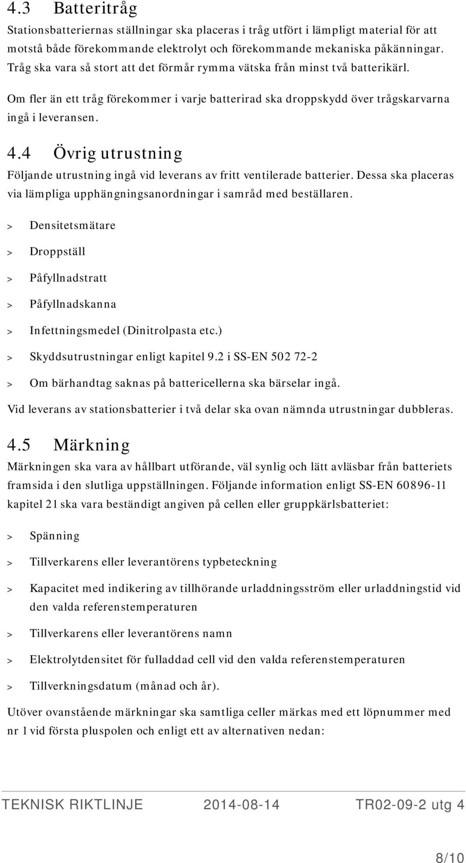 4 Övrig utrustning Följande utrustning ingå vid leverans av fritt ventilerade batterier. Dessa ska placeras via lämpliga upphängningsanordningar i samråd med beställaren.