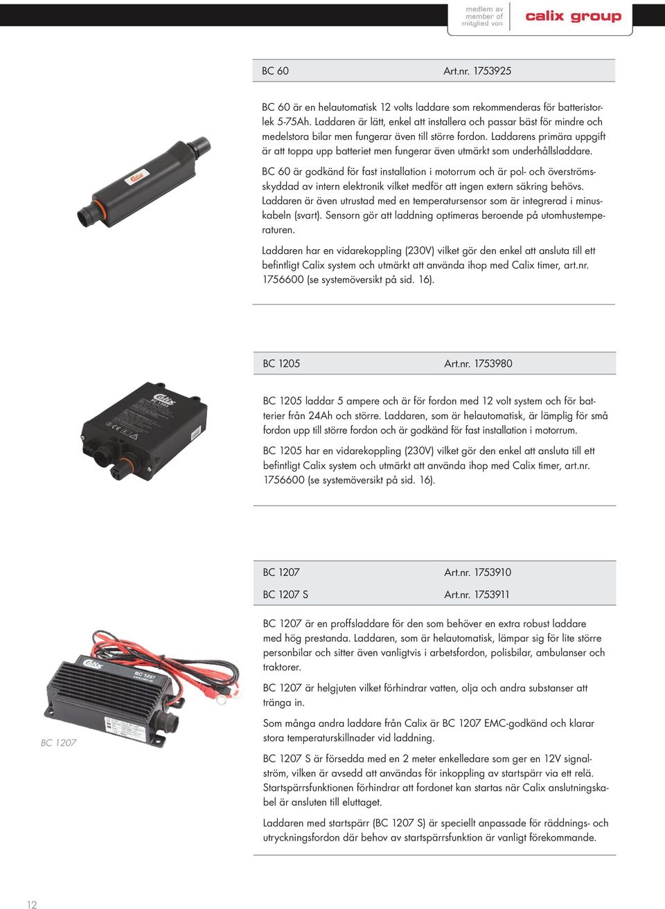 Laddarens primära uppgift är att toppa upp batteriet men fungerar även utmärkt som underhållsladdare.