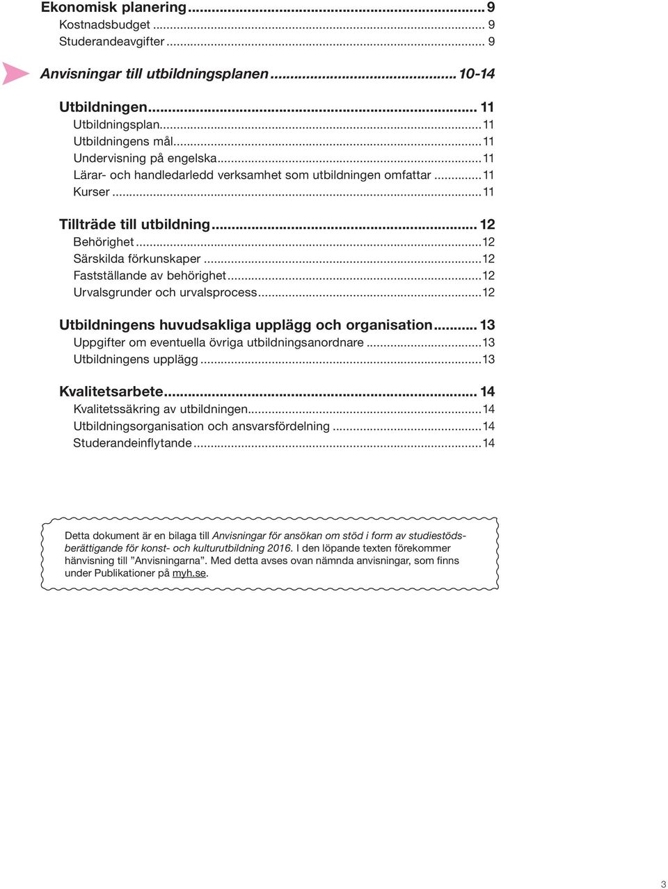 ..12 Urvalsgrunder och urvalsprocess...12 Utbildningens huvudsakliga upplägg och organisation... 13 Uppgifter om eventuella övriga utbildningsanordnare...13 Utbildningens upplägg...13 Kvalitetsarbete.