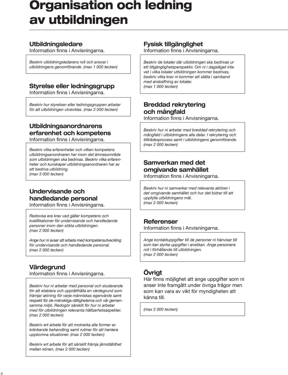 Utbildningsanordnarens erfarenhet och kompetens Beskriv vilka erfarenheter och vilken kompetens utbildningsanordnaren har inom det ämnesområde som utbildningen ska bedrivas.