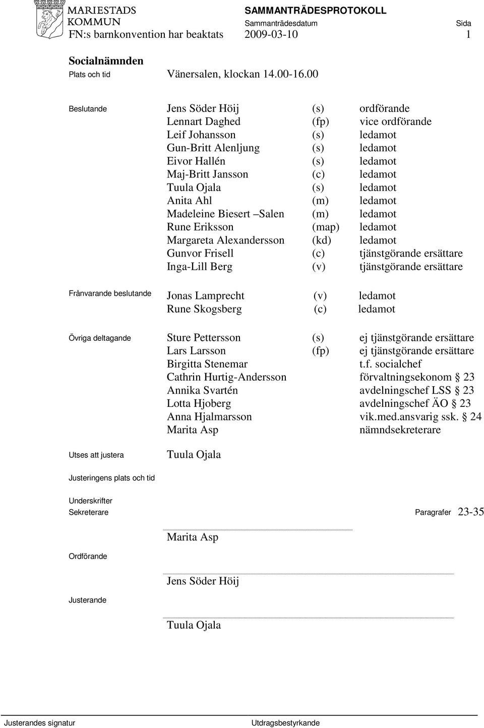 Tuula Ojala (s) ledamot Anita Ahl (m) ledamot Madeleine Biesert Salen (m) ledamot Rune Eriksson (map) ledamot Margareta Alexandersson (kd) ledamot Gunvor Frisell (c) tjänstgörande ersättare Inga-Lill