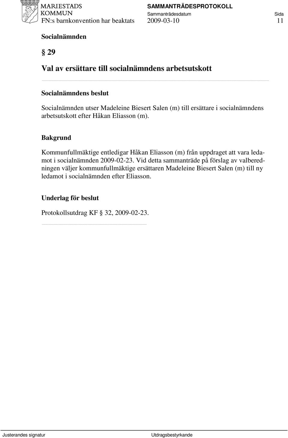 Kommunfullmäktige entledigar Håkan Eliasson (m) från uppdraget att vara ledamot i socialnämnden 2009-02-23.