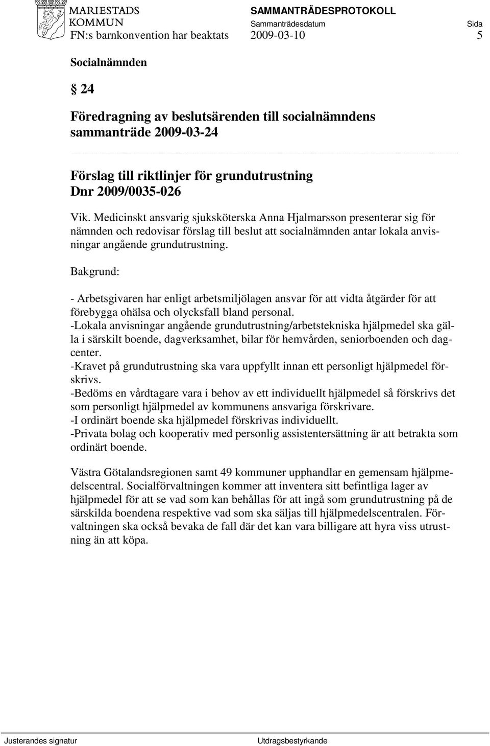 : - Arbetsgivaren har enligt arbetsmiljölagen ansvar för att vidta åtgärder för att förebygga ohälsa och olycksfall bland personal.