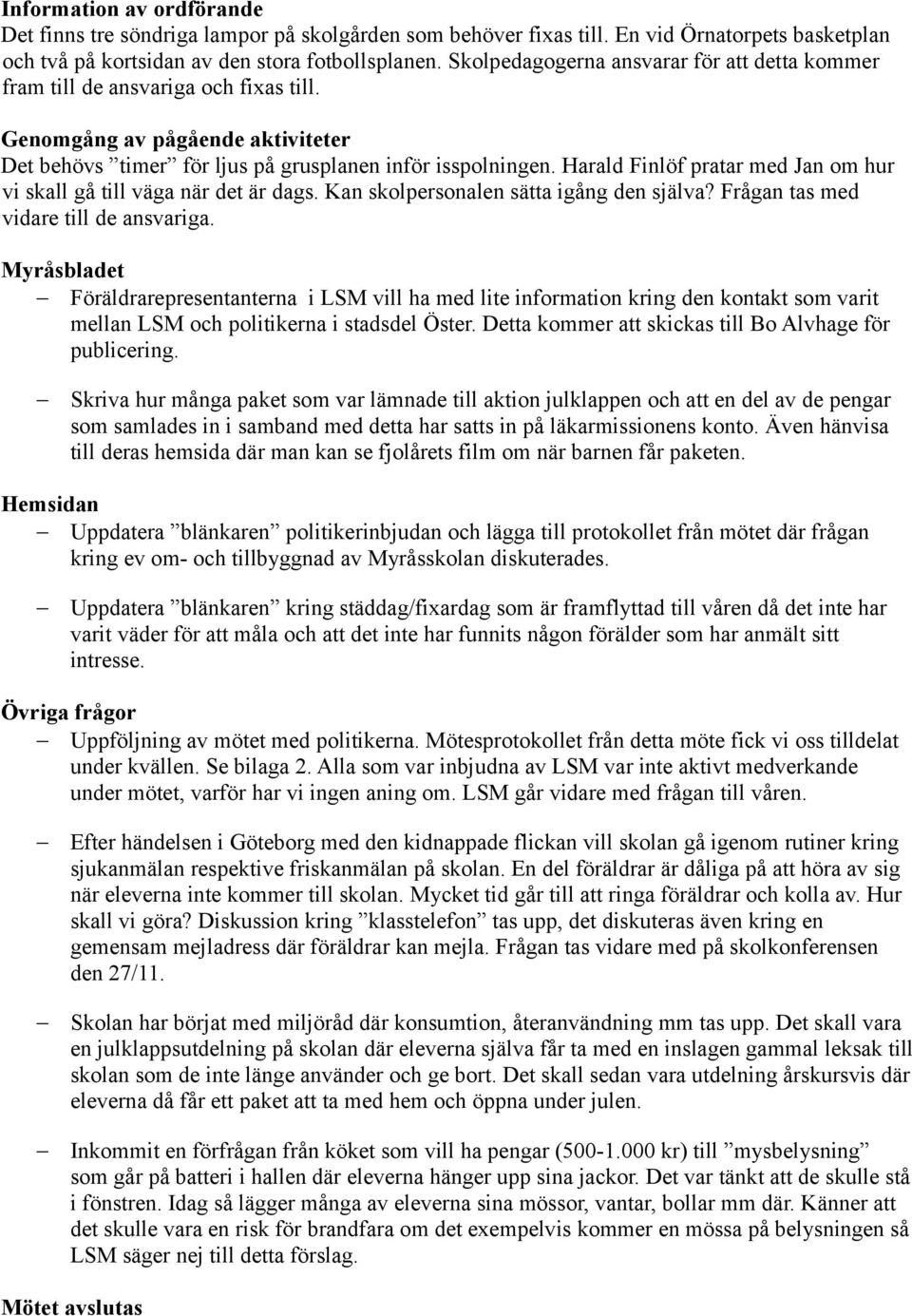 Harald Finlöf pratar med Jan om hur vi skall gå till väga när det är dags. Kan skolpersonalen sätta igång den själva? Frågan tas med vidare till de ansvariga.