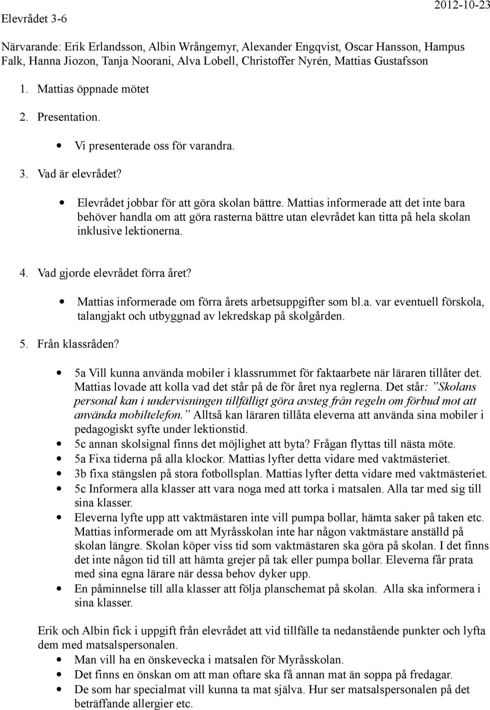 Mattias informerade att det inte bara behöver handla om att göra rasterna bättre utan elevrådet kan titta på hela skolan inklusive lektionerna. 4. Vad gjorde elevrådet förra året?