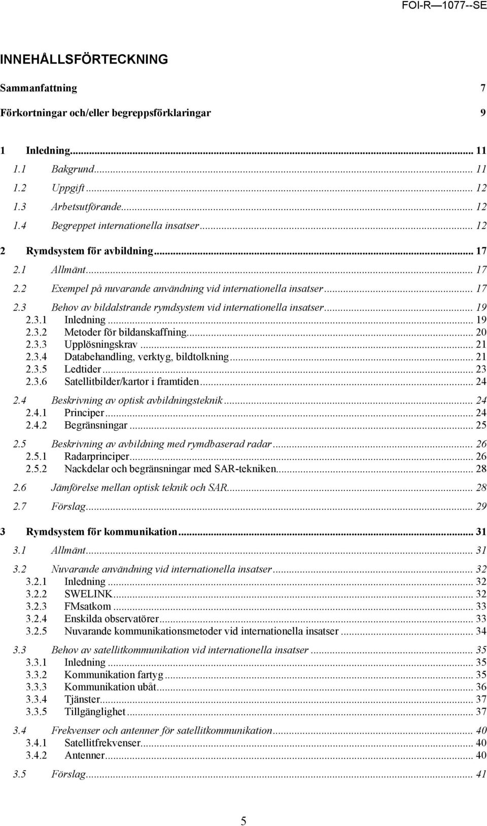 .. 19 2.3.1 Inledning... 19 2.3.2 Metoder för bildanskaffning... 20 2.3.3 Upplösningskrav... 21 2.3.4 Databehandling, verktyg, bildtolkning... 21 2.3.5 Ledtider... 23 2.3.6 Satellitbilder/kartor i framtiden.