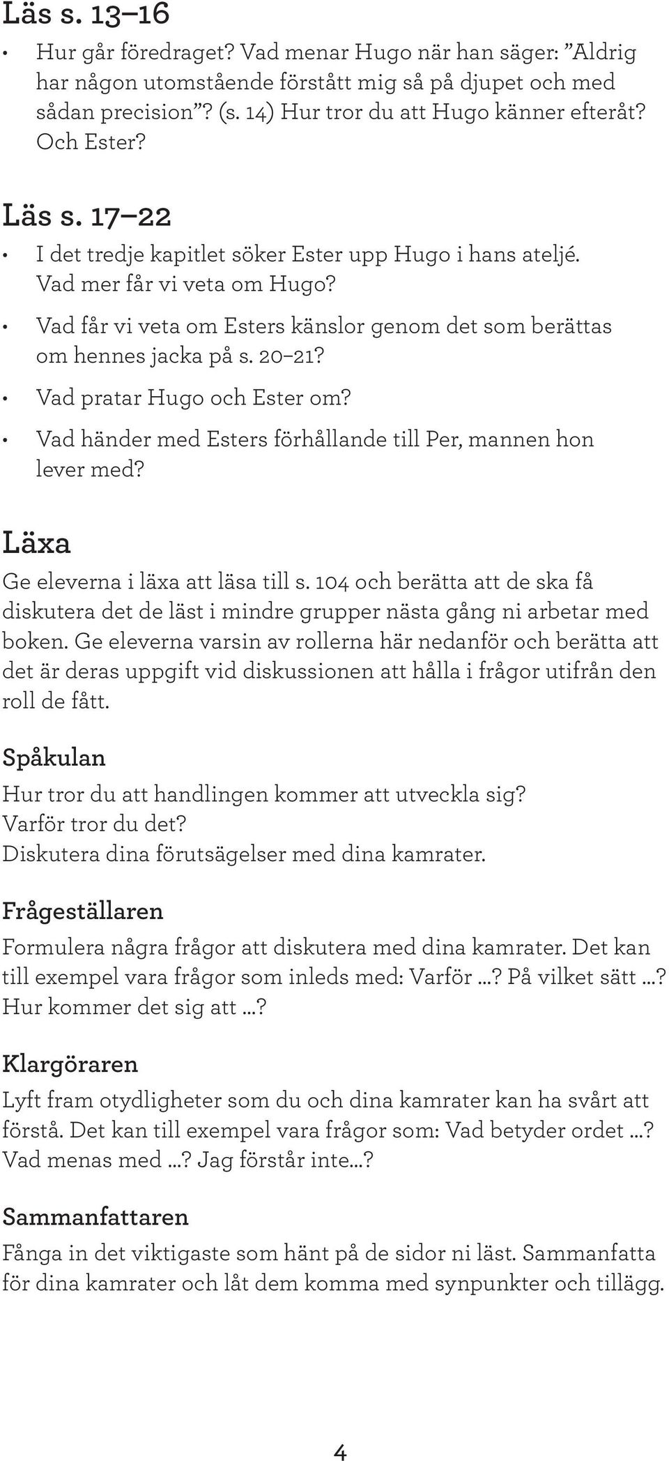 Vad pratar Hugo och Ester om? Vad händer med Esters förhållande till Per, mannen hon lever med? Läxa Ge eleverna i läxa att läsa till s.