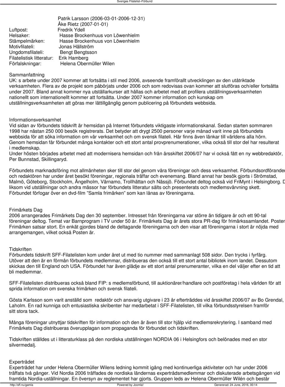 2006, avseende framförallt utvecklingen av den utåtriktade verksamheten. Flera av de projekt som påbörjats under 2006 och som redovisas ovan kommer att slutföras och/eller fortsätta under 2007.