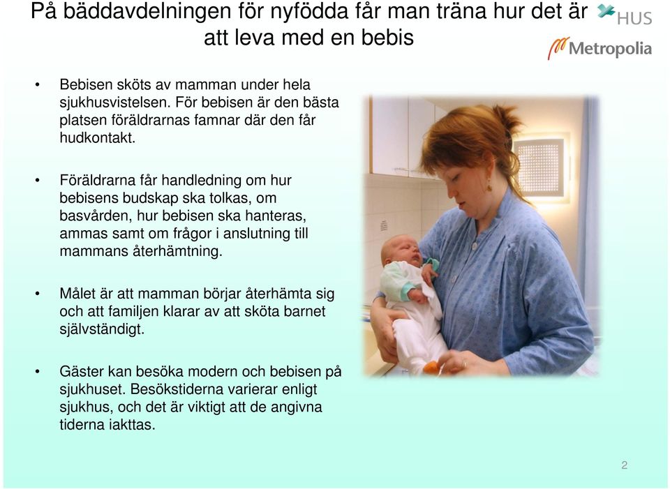 Föräldrarna får handledning om hur bebisens budskap ska tolkas, om basvården, hur bebisen ska hanteras, ammas samt om frågor i anslutning till mammans