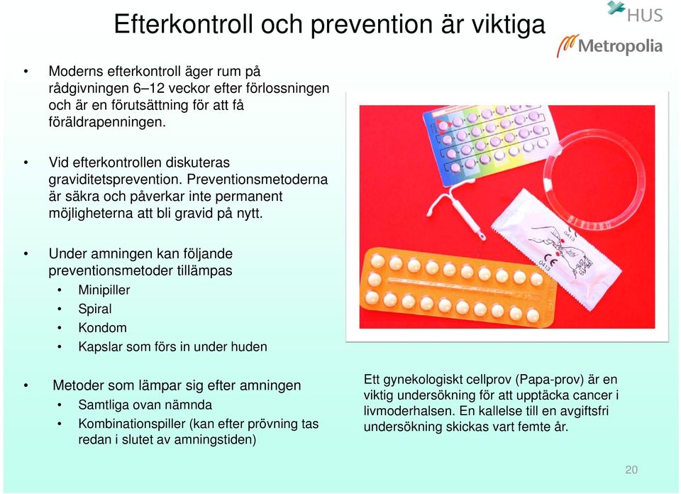 Under amningen kan följande preventionsmetoder tillämpas Minipiller Spiral Kondom Kapslar som förs in under huden Metoder som lämpar sig efter amningen Samtliga ovan nämnda