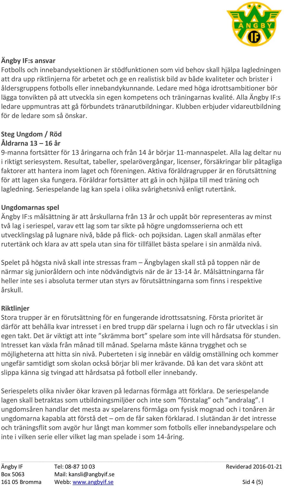 Alla Ängby IF:s ledare uppmuntras att gå förbundets tränarutbildningar. Klubben erbjuder vidareutbildning för de ledare som så önskar.